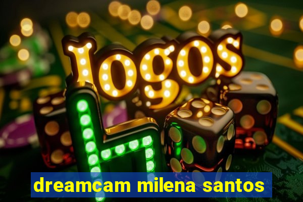 dreamcam milena santos